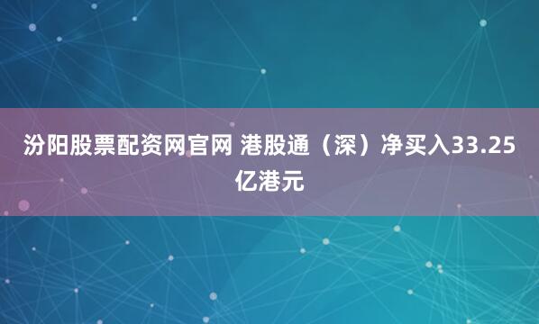汾阳股票配资网官网 港股通（深）净买入33.25亿港元