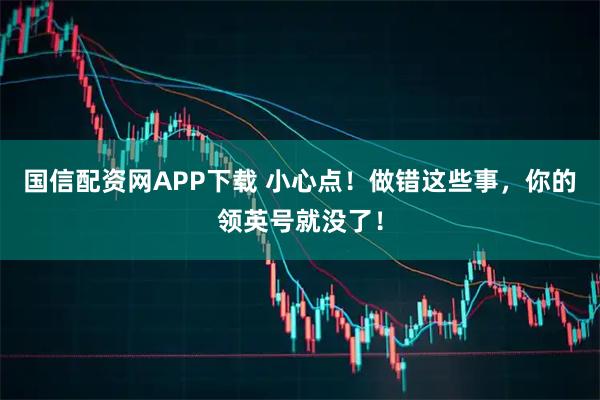 国信配资网APP下载 小心点！做错这些事，你的领英号就没了！